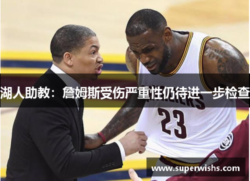 湖人助教：詹姆斯受伤严重性仍待进一步检查