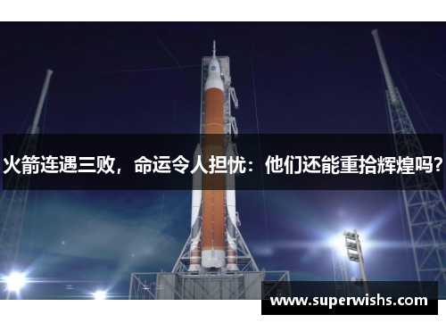 火箭连遇三败，命运令人担忧：他们还能重拾辉煌吗？
