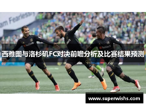 西雅图与洛杉矶FC对决前瞻分析及比赛结果预测