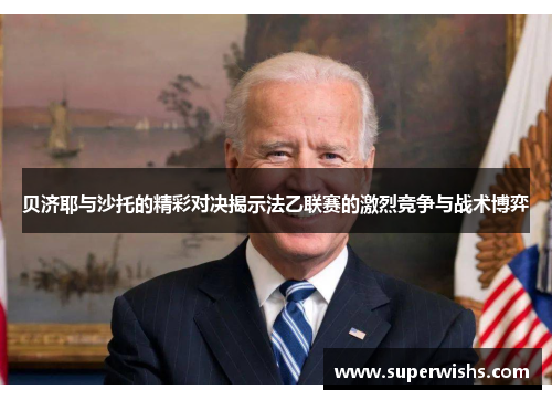 贝济耶与沙托的精彩对决揭示法乙联赛的激烈竞争与战术博弈